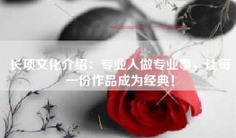 长项文化介绍：专业人做专业事，让每一份作品成为经典！