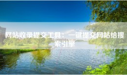 网站收录提交工具：一键提交网站给搜索引擎