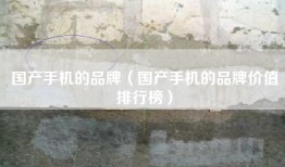 国产手机的品牌（国产手机的品牌价值排行榜）