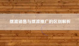 摆渡销售与摆渡推广的区别解析