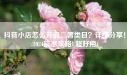 抖音小店怎么开通二奢类目？详细分享！ 2024技术攻略!(超好用)