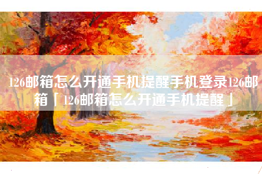126邮箱怎么开通手机提醒手机登录126邮箱「126邮箱怎么开通手机提醒」
